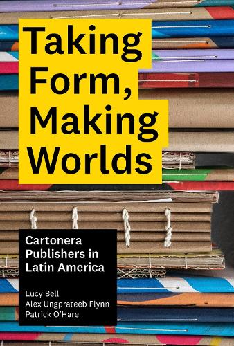 Бумажная книга «Taking Form, Making Worlds: Cartonera Publishers in Latin America», авторов Алекс Унгпратеб Флинн, Люси Белл, Патрик О'Хара - фото №1