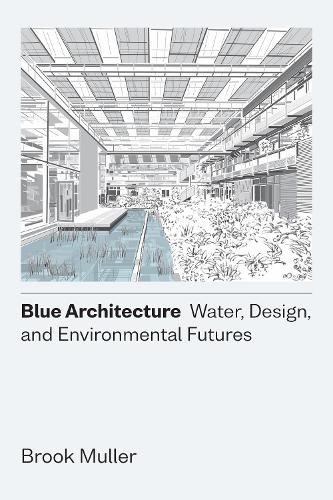 Бумажная книга «Blue Architecture – Water, Design, and Environmental Futures», автор Брук Мюллер - фото №1