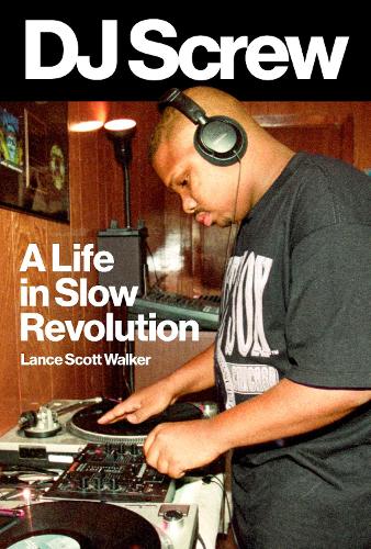 Бумажная книга «DJ Screw: A Life in Slow Revolution», автор Лэнс Скотт Уокер - фото №1