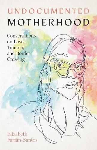 Бумажная книга «Undocumented Motherhood – Conversations on Love, Trauma, and Border Crossing», автор Элизабет Фарфан-Сантос - фото №1