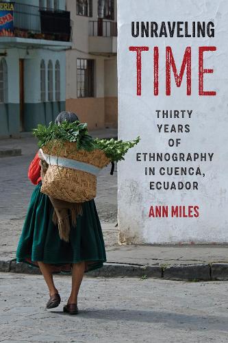 Бумажная книга «Unraveling Time – Thirty Years of Ethnography in Cuenca, Ecuador», автор Энн Майлз - фото №1