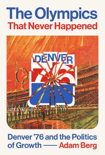 Бумажная книга «The Olympics that Never Happened: Denver '76 and the Politics of Growth», автор Адам Берг - фото №1