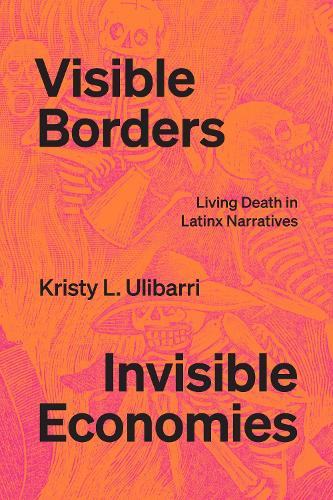 Паперова книга «Visible Borders, Invisible Economies: Living Death in Latinx Narratives», автор Крісті Л. Улібаррі - фото №1