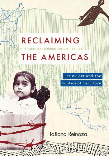 Бумажная книга «Reclaiming the Americas: Latinx Art and the Politics of Territory», автор Татьяна Рейноза - фото №1