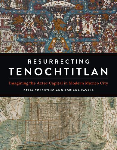 Паперова книга «Resurrecting Tenochtitlan: Imagining the Aztec Capital in Modern Mexico City», авторів Адріана Завала, Делія Косентіно - фото №1