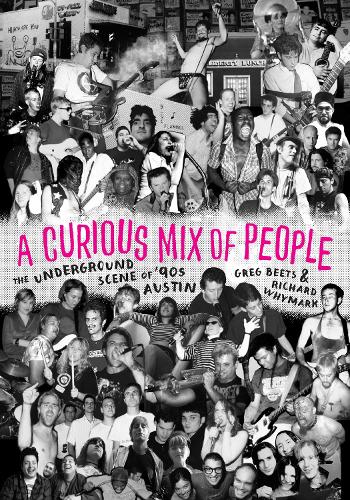Бумажная книга «A Curious Mix of People: The Underground Scene of '90s Austin», авторов Грег Битс, Ричард Уаймарк - фото №1