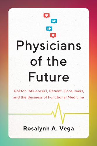Бумажная книга «Physicians of the Future: Doctor-Influencers, Patient-Consumers, and the Business of Functional Medicine», автор Розалинн А. Вега - фото №1