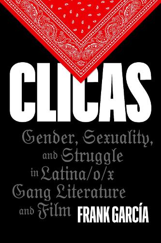 Паперова книга «Clicas: Gender, Sexuality, and Struggle in Latina/o/x Gang Literature and Film», автор Френк Гарсія - фото №1