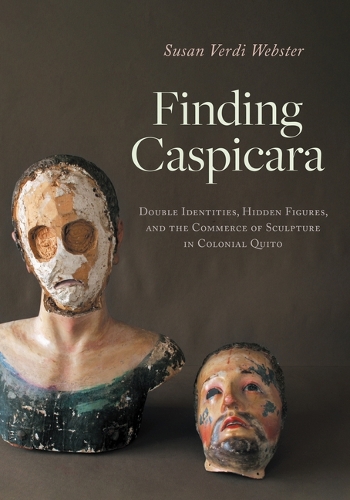 Бумажная книга «Finding Caspicara: Double Identities, Hidden Figures, and the Commerce of Sculpture in Colonial Quito», автор Сьюзен Верди Вебстер - фото №1