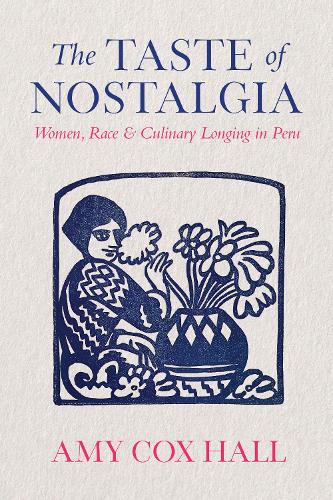 Бумажная книга «The Taste of Nostalgia: Women, Race, and Culinary Longing in Peru», автор Эми Кокс Холл - фото №1