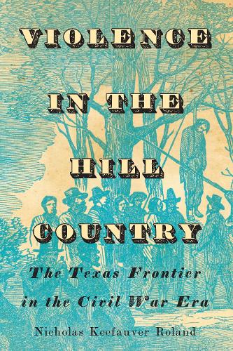 Бумажная книга «Violence in the Hill Country: The Texas Frontier in the Civil War Era», автор Николас Кифаувер Роланд - фото №1