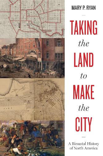 Бумажная книга «Taking the Land to Make the City: A Bicoastal History of North America», автор Мэри П. Райан - фото №1