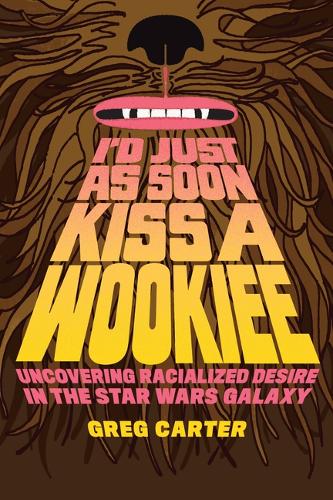 Бумажная книга «I'd Just As Soon Kiss a Wookiee: Uncovering Racialized Desire in the Star Wars Galaxy», автор Грег Картер - фото №1