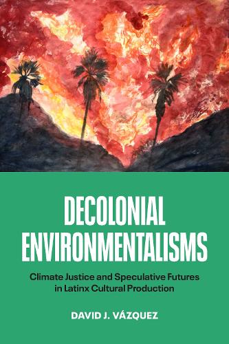 Бумажная книга «Decolonial Environmentalisms: Climate Justice and Speculative Futures in Latinx Cultural Production», автор Дэвид Дж. Васкес - фото №1