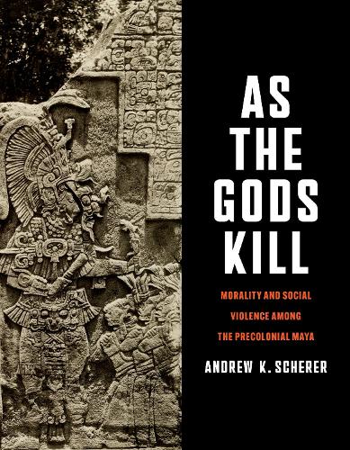 Бумажная книга «As the Gods Kill: Morality and Social Violence Among the Precolonial Maya», автор Эндрю К. Шерер - фото №1