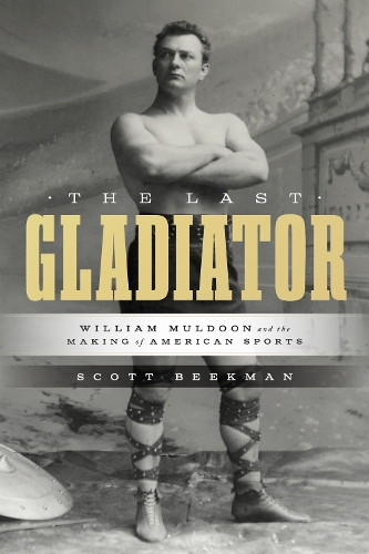 Бумажная книга «The Last Gladiator: William Muldoon and the Making of American Sports», автор Скотт Бикман - фото №1