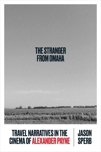 Бумажная книга «The Stranger from Omaha: Travel Narratives in the Cinema of Alexander Payne», автор Джейсон Сперб - фото №1