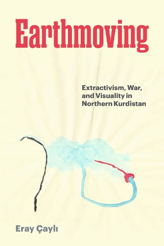 Бумажная книга «Earthmoving: Extractivism, War, and Visuality in Northern Kurdistan», автор Эрай Чайли - фото №1
