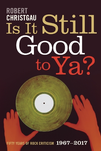 Бумажная книга «Is It Still Good to Ya?: Fifty Years of Rock Criticism, 1967-2017», автор Роберт Кристгау - фото №1