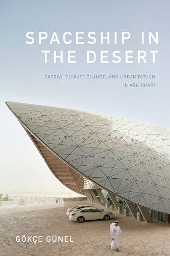 [object Object] «Spaceship in the Desert: Energy, Climate Change, and Urban Design in Abu Dhabi», автор Гьокче Гюнель - фото №1