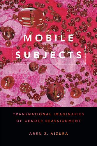 Бумажная книга «Mobile Subjects: Transnational Imaginaries of Gender Reassignment», автор Арен З. Айзура - фото №1
