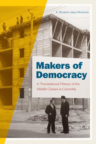 Бумажная книга «Makers of Democracy: A Transnational History of the Middle Classes in Colombia», автор А. Рикардо Лопес-Педрерос - фото №1