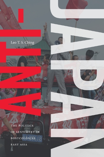 Бумажная книга «Anti-Japan: The Politics of Sentiment in Postcolonial East Asia», автор Лео Т. С. Чинг - фото №1