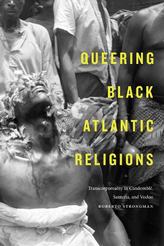 Бумажная книга «Queering Black Atlantic Religions: Transcorporeality in Candomblé, Santería, and Vodou», автор Роберто Стронгман - фото №1