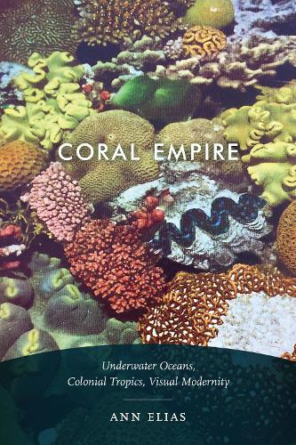 Бумажная книга «Coral Empire: Underwater Oceans, Colonial Tropics, Visual Modernity», автор Энн Элиас - фото №1