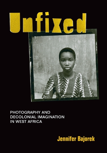 Паперова книга «Unfixed: Photography and Decolonial Imagination in West Africa», автор Дженніфер Баджорек - фото №1
