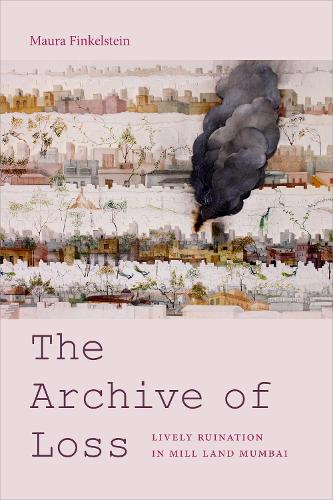 Бумажная книга «The Archive of Loss: Lively Ruination in Mill Land Mumbai», автор Мора Финкельштейн - фото №1