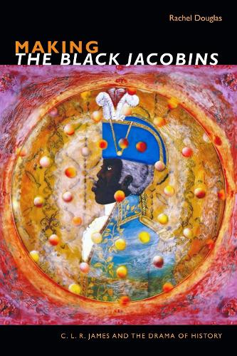 Бумажная книга «Making The Black Jacobins: C. L. R. James and the Drama of History», автор Рэйчел Дуглас - фото №1