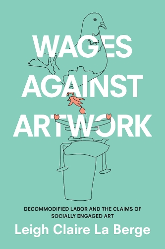 Бумажная книга «Wages Against Artwork: Decommodified Labor and the Claims of Socially Engaged Art», автор Ли Клэр Ла Берж - фото №1