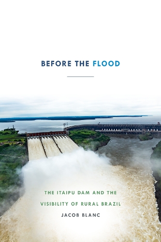 Паперова книга «Before the Flood: The Itaipu Dam and the Visibility of Rural Brazil», автор Джейкоб Бланк - фото №1
