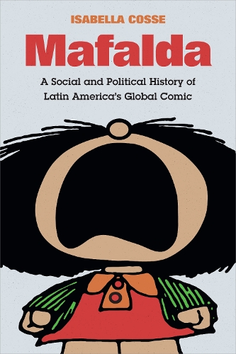 Бумажная книга «Mafalda: A Social and Political History of Latin America's Global Comic», автор Изабелла Коссе - фото №1