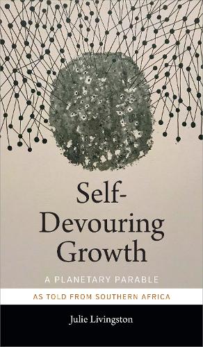 Бумажная книга «Self-Devouring Growth: A Planetary Parable as Told from Southern Africa», автор Джули Ливингстон - фото №1