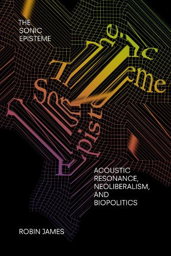 Бумажная книга «The Sonic Episteme: Acoustic Resonance, Neoliberalism, and Biopolitics», автор Робин Джеймс - фото №1