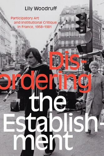Бумажная книга «Disordering the Establishment: Participatory Art and Institutional Critique in France, 1958–1981», автор Лили Вудрафф - фото №1