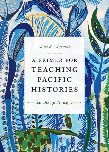[object Object] «A Primer for Teaching Pacific Histories: Ten Design Principles», автор Метт К. Мацуда - фото №1