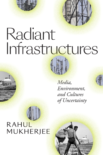 Бумажная книга «Radiant Infrastructures: Media, Environment, and Cultures of Uncertainty», автор Рахул Мукхерджи - фото №1