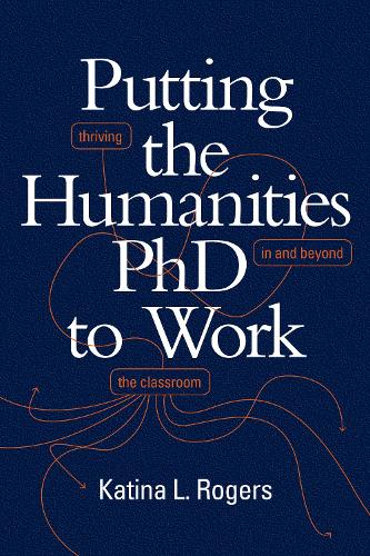 Паперова книга «Putting the Humanities PhD to Work: Thriving in and beyond the Classroom», автор Катіна Л. Роджерс - фото №1