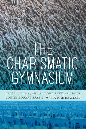 Бумажная книга «The Charismatic Gymnasium: Breath, Media, and Religious Revivalism in Contemporary Brazil», автор Мария Хосе де Абреу - фото №1
