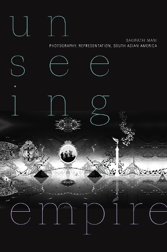 Паперова книга «Unseeing Empire: Photography, Representation, South Asian America», автор Бакіратхі Мані - фото №1