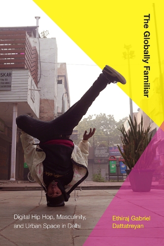 Бумажная книга «The Globally Familiar: Digital Hip Hop, Masculinity, and Urban Space in Delhi», автор Этирадж Габриэль Даттатреян - фото №1