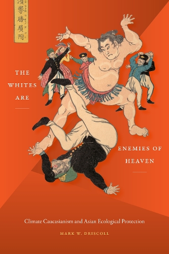 Бумажная книга «The Whites Are Enemies of Heaven: Climate Caucasianism and Asian Ecological Protection», автор Марк В. Дрисколл - фото №1