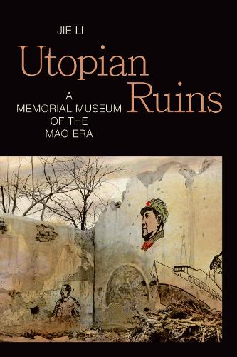 Бумажная книга «Utopian Ruins: A Memorial Museum of the Mao Era», автор Цзе Ли - фото №1