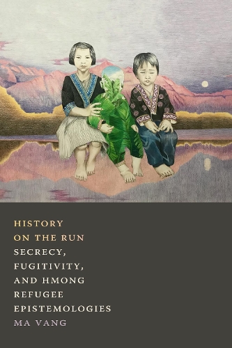 Бумажная книга «History on the Run: Secrecy, Fugitivity, and Hmong Refugee Epistemologies», автор Ма Ванг - фото №1