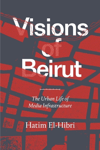 Бумажная книга «Visions of Beirut: The Urban Life of Media Infrastructure», автор Хатим Эль-Хибри - фото №1