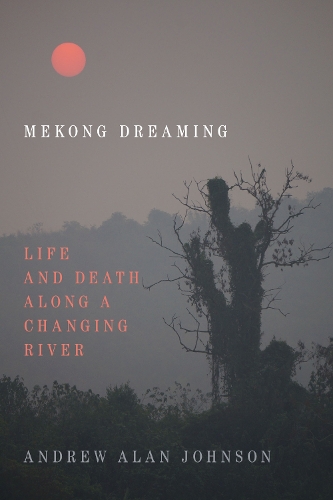 Паперова книга «Mekong Dreaming: Life and Death along a Changing River», автор Ендрю Алан Джонсон - фото №1