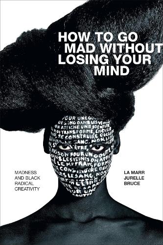 Бумажная книга «How to Go Mad without Losing Your Mind: Madness and Black Radical Creativity», автор Ла Марр Джурелл Брюс - фото №1